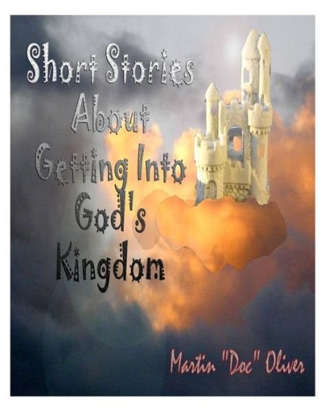 Cover for Dr. Martin W. Oliver Phd · Short Stories About Getting into God's Kingdom (Staircase to Heaven) (Volume 1) (Paperback Bog) [First edition] (2013)