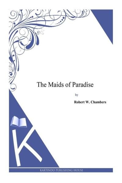 Cover for Robert W. Chambers · The Maids of Paradise (Taschenbuch) (2014)