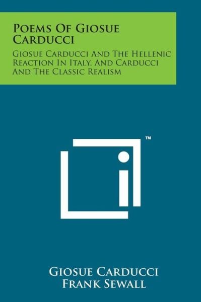 Poems of Giosue Carducci: Giosue Carducci and the Hellenic Reaction in Italy, and Carducci and the Classic Realism - Giosue Carducci - Livres - Literary Licensing, LLC - 9781498184007 - 7 août 2014