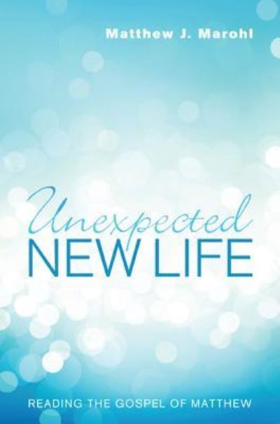 Cover for Matthew J Marohl · Unexpected New Life (Hardcover Book) (2012)