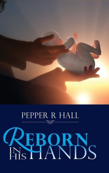 Cover for Pepper R Hall · Reborn in His Hands (Hardcover Book) (2015)