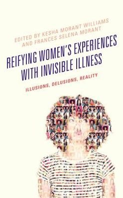 Cover for Kesha Willia Morant · Reifying Women's Experiences with Invisible Illness: Illusions, Delusions, Reality - Lexington Studies in Health Communication (Gebundenes Buch) (2017)
