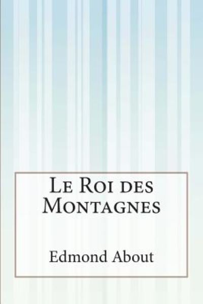 Le Roi Des Montagnes - Edmond About - Książki - Createspace - 9781500616007 - 23 lipca 2014