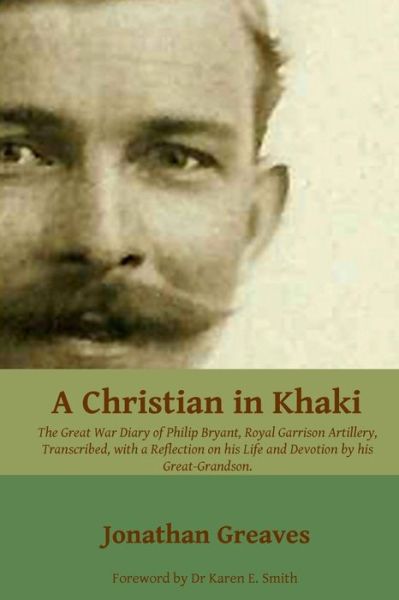 Cover for Rev Jonathan Greaves · A Christian in Khaki: the Life and Great War Diary of Philip Bryant, Royal Garrison Artillery Transcribed with a Reflection on His Life and (Paperback Book) (2014)