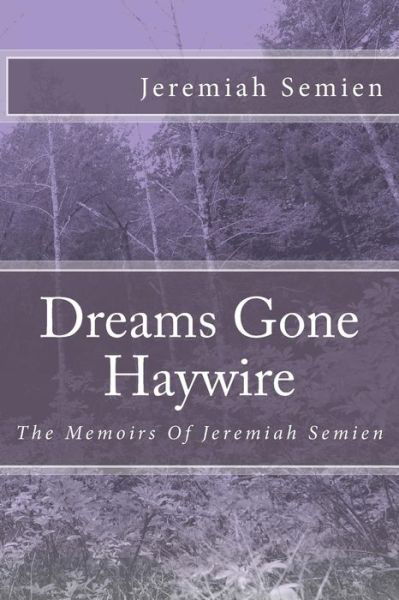 Dreams Gone Haywire: the Memoirs of Jeremiah Semien - Jeremiah Semien - Książki - Createspace - 9781502807007 - 19 grudnia 2014