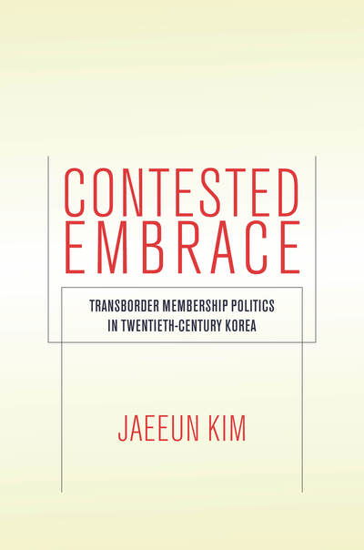 Cover for Jaeeun Kim · Contested Embrace: Transborder Membership Politics in Twentieth-Century Korea - Studies of the Walter H. Shorenstein Asia-Pacific Research Center (Paperback Bog) (2020)