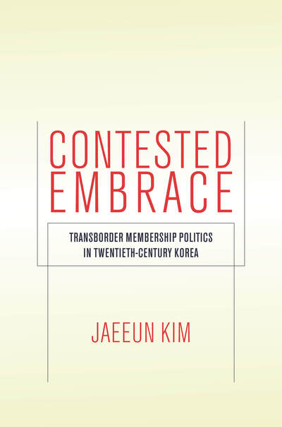 Cover for Jaeeun Kim · Contested Embrace: Transborder Membership Politics in Twentieth-Century Korea - Studies of the Walter H. Shorenstein Asia-Pacific Research Center (Paperback Book) (2020)