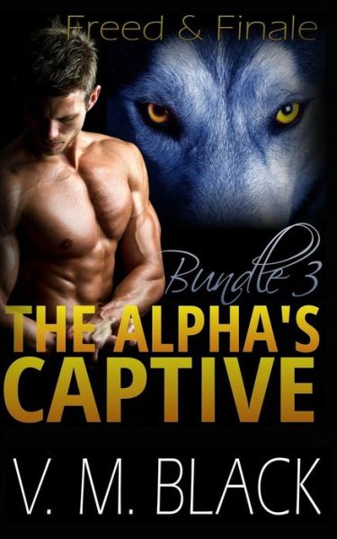 Cover for V M Black · Freed and Finale: the Alpha's Captive Omnibus Edition 3 (Paperback Book) (2015)