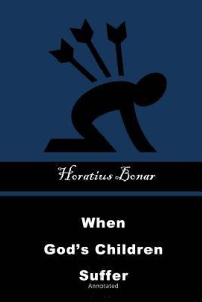 When God's Children Suffer - Horatius Bonar - Książki - Createspace Independent Publishing Platf - 9781519526007 - 24 listopada 2015