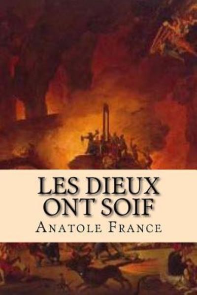 Les Dieux ont soif - Anatole France - Książki - Createspace Independent Publishing Platf - 9781519654007 - 1 grudnia 2015