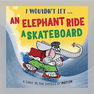 I Wouldn’t Let an Elephant Ride a Skateboard: A guide to the physics of motion - I Wouldn't Let... - Paul Mason - Bøger - Hachette Children's Group - 9781526331007 - 11. juni 2026