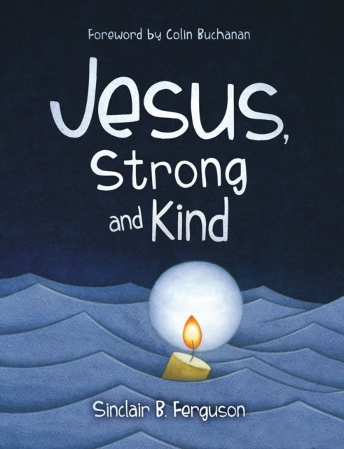 Jesus, Strong and Kind - Sinclair B. Ferguson - Boeken - Christian Focus Publications Ltd - 9781527110007 - 28 mei 2024