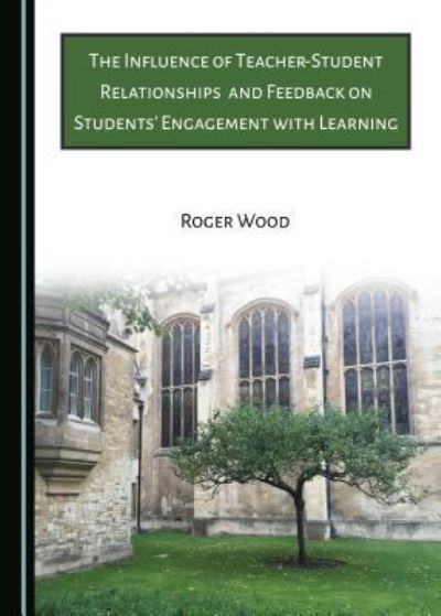 Cover for Roger Wood · The Influence of Teacher-Student Relationships and Feedback on Students' Engagement with Learning (Hardcover Book) (2017)