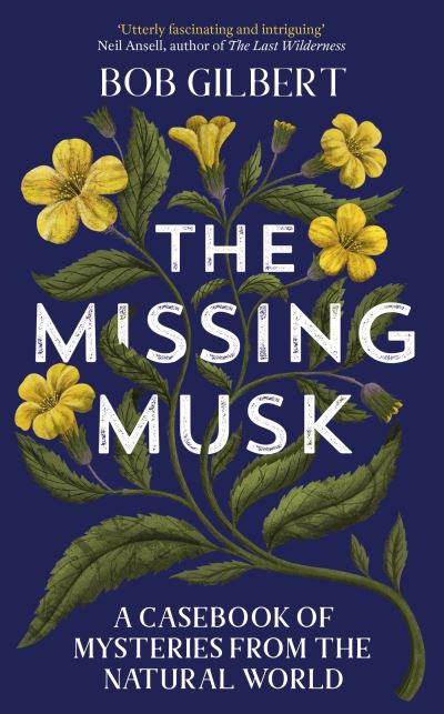 Cover for Bob Gilbert · The Missing Musk: A Casebook of Mysteries from the Natural World (Paperback Book) (2024)