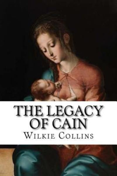 The Legacy of Cain - Wilkie Collins - Boeken - Createspace Independent Publishing Platf - 9781534660007 - 13 juni 2016