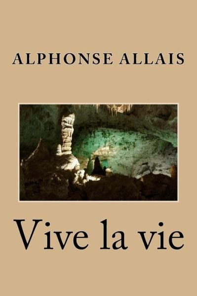 Vive La Vie - M Alphonse Allais - Kirjat - Createspace Independent Publishing Platf - 9781542577007 - sunnuntai 15. tammikuuta 2017