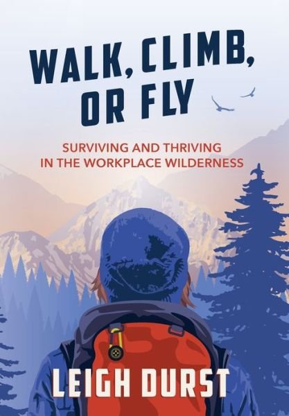 Cover for Leigh Durst · Walk, Climb, or Fly Surviving and Thriving in the Workplace Wilderness (Gebundenes Buch) (2019)