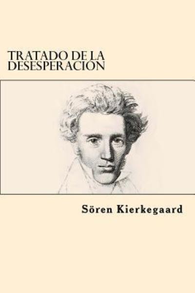 Tratado de la Desesperacion - Deceased Soren Kierkegaard - Books - Createspace Independent Publishing Platf - 9781546818007 - May 20, 2017