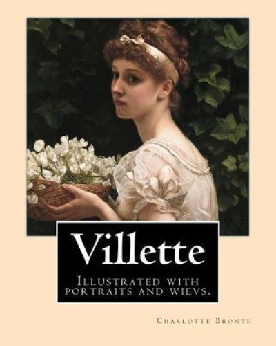 Villette NOVEL By : Charlotte Bronte, introduction By : Mrs. Humphry Ward - Charlotte Bronte - Bøker - Createspace Independent Publishing Platf - 9781548294007 - 23. juni 2017