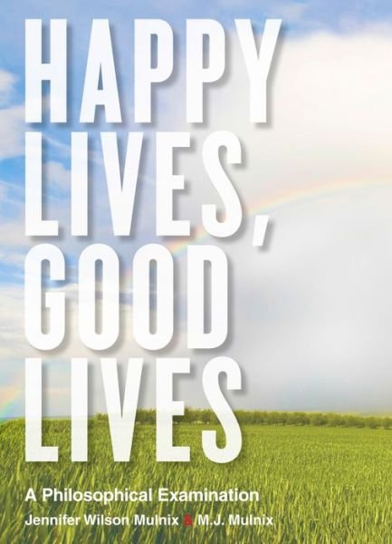 Cover for Jennifer Wilson Mulnix · Happy Lives, Good Lives: A Philosophical Examination (Paperback Book) (2015)