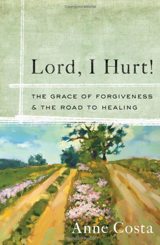 Cover for Anne Costa · Lord, I Hurt!: the Grace of Forgiveness and the Road to Healing (Paperback Book) (2012)