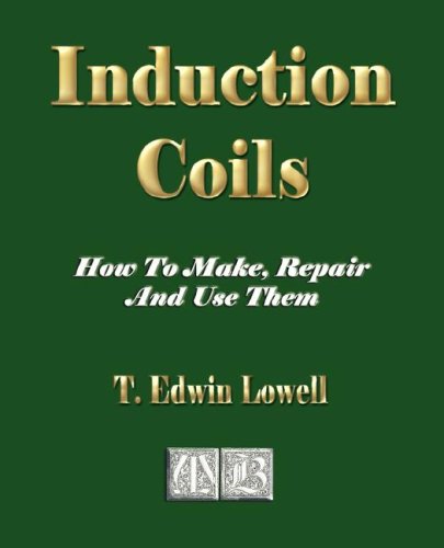 Cover for T. Edwin Lowell · Induction Coils - How to Make, Repair and Use Them (Paperback Book) (2008)