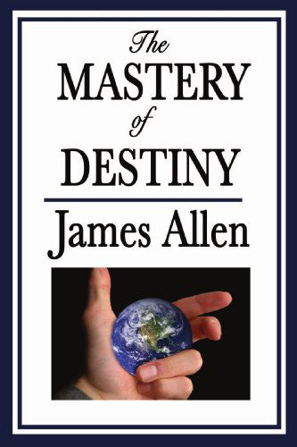 The Mastery of Destiny - James Allen - Libros - Wilder Publications - 9781604596007 - 30 de diciembre de 2008