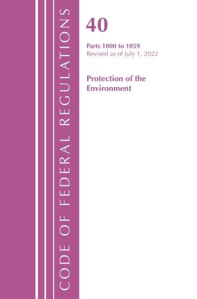Cover for Office Of The Federal Register (U.S.) · Code of Federal Regulations, Title 40 Protection of the Environment 1000-1059, Revised as of July 1, 2022 - Code of Federal Regulations, Title 40 Protection of the Environment (Paperback Book) (2024)