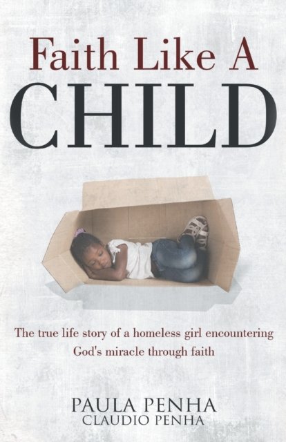 Cover for Paula Penha · Faith Like A Child: The true life story of a homeless girl encountering God's miracle through faith (Pocketbok) (2021)