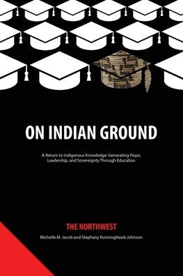 Cover for On Indian Ground: The Northwest - On Indian Ground: A Return to Indigenous Knowledge: Generating Hope, Leadership and Sovereignty through Education (Paperback Book) (2019)