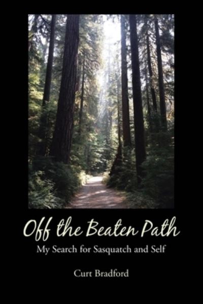 Cover for Curt Bradford · Off the Beaten Path: My Search for Sasquatch and Self (Paperback Book) (2020)