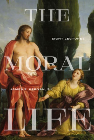 Cover for Keenan, James F., S. J. · The Moral Life: Eight Lectures - Martin J. D'Arcy, SJ Memorial Lectures (Paperback Bog) (2024)