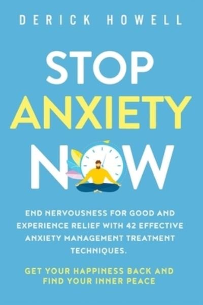 Cover for Derick Howell · Stop Anxiety Now: End Nervousness for Good and Experience Relief With 42 Effective Anxiety Management Treatment Techniques. Get Your Happiness Back and Find Your Inner Peace (Paperback Bog) (2020)