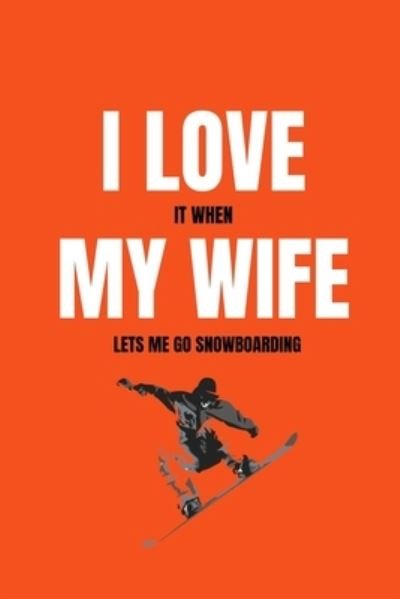 I love it when my wife lets me go snowboarding - Mb Journals - Books - Independently Published - 9781658085007 - January 9, 2020