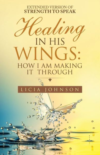 Healing in His Wings - Licia Johnson - Książki - Westbow Press - 9781664235007 - 21 czerwca 2021