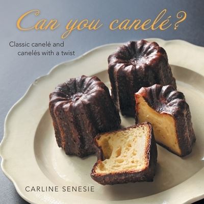 Cover for Carline Senesie · Can You Canele?: Classic Canele and Caneles with a Twist (Paperback Book) (2023)