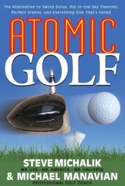 Atomic Golf: The Alternative to Swing Gurus, Pie-In-The-Sky Theories, Perfect Greens, and Everything Else That's Failed - Steve Michalik - Books - Basic Health Publications - 9781681627007 - October 16, 2008