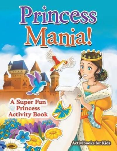 Cover for Activibooks For Kids · Princess Mania! A Super Fun Princess Activity Book (Paperback Book) (2016)