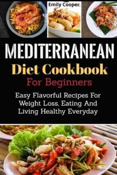 Mediterranean Diet Cookbook For Beginners - Emily Cooper - Kirjat - Independently Published - 9781699930007 - tiistai 15. lokakuuta 2019