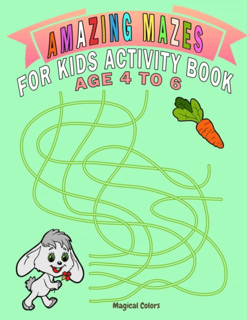 Cover for Magical Colors · Amazing Mazes For Kids Activity Book Age 4 To 6 (Paperback Book) (2021)