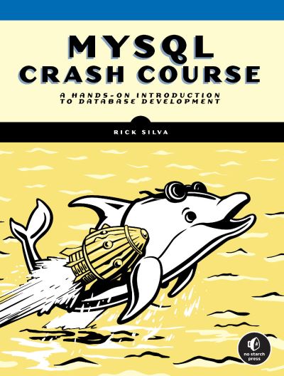 MySQL Crash Course: A Hands-on Introduction to Database Development - Rick Silva - Books - No Starch Press,US - 9781718503007 - May 23, 2023