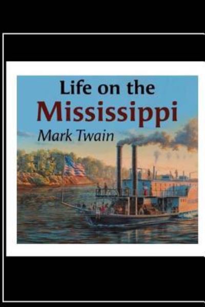 Life on the Mississippi - Mark Twain - Książki - Createspace Independent Publishing Platf - 9781724919007 - 7 sierpnia 2018