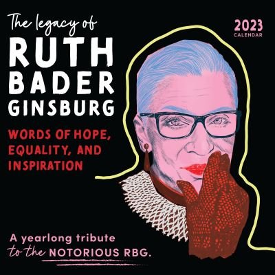 Cover for Sourcebooks · 2023 The Legacy of Ruth Bader Ginsburg Wall Calendar: Her Words of Hope, Equality and Inspiration — A yearlong tribute to the notorious RBG (Calendar) (2022)