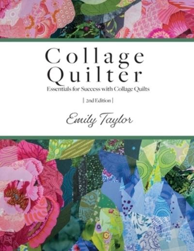 Collage Quilter: Essentials for Success with Collage Quilts - Emily Taylor - Książki - Collage Quilter - 9781737975007 - 22 września 2021