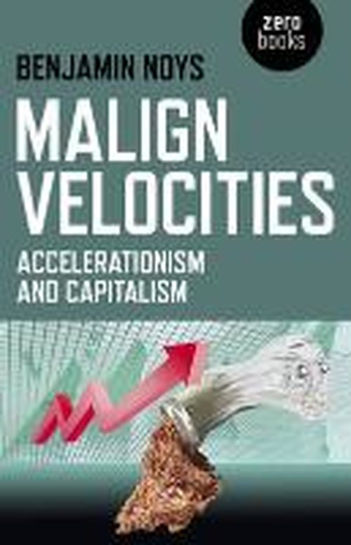 Cover for Benjamin Noys · Malign Velocities – Accelerationism and Capitalism (Paperback Book) (2014)
