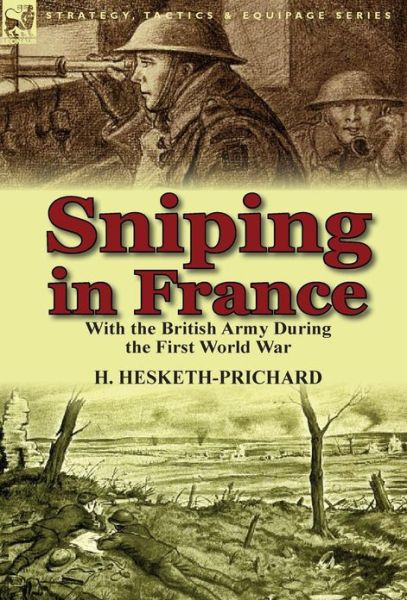 Cover for Major H Hesketh-Prichard · Sniping in France: With the British Army During the First World War (Hardcover Book) (2013)