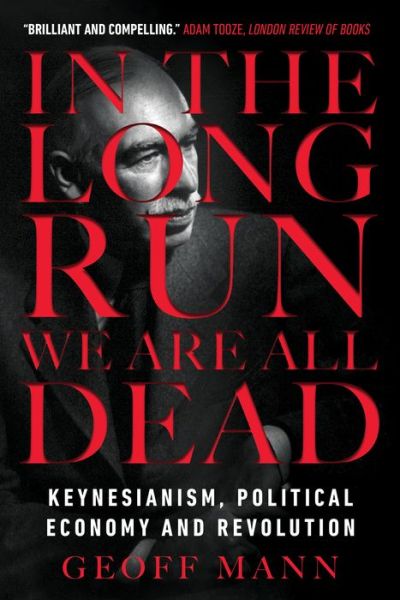 Cover for Geoff Mann · In the Long Run We Are All Dead: Keynesianism, Political Economy, and Revolution (Paperback Book) (2019)