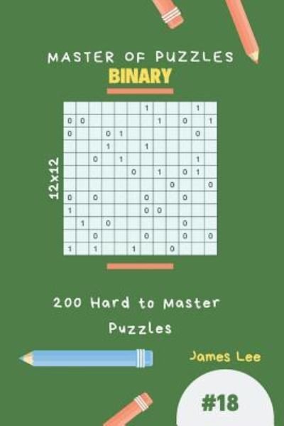 Master of Puzzles Binary - 200 Hard to Master Puzzles 12x12 Vol.18 - James Lee - Bøker - Independently Published - 9781790457007 - 28. november 2018