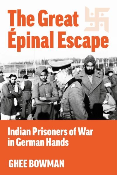 Cover for Ghee Bowman · The Great Epinal Escape: Indian Prisoners of War in German Hands (Hardcover bog) (2024)