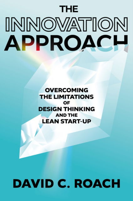 Roach, David C. (Dalhousie University, Canada) · The Innovation Approach: Overcoming the Limitations of Design Thinking and the Lean Startup (Hardcover Book) (2024)